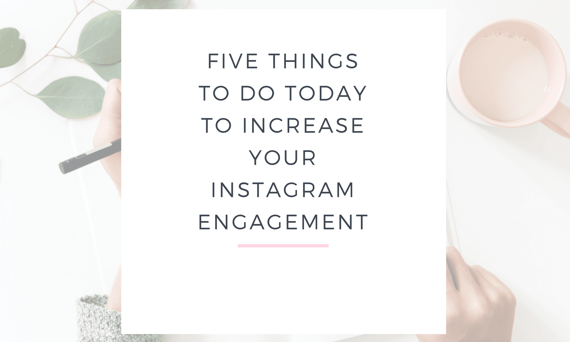FIVE THINGS TO DO TODAY TO INCREASE YOUR INSTAGRAM ENGAGEMENT