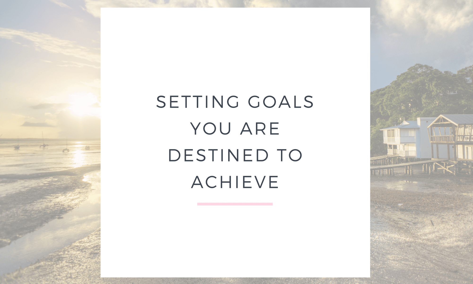 SETTING GOALS YOU ARE DESTINED TO ACHIEVE